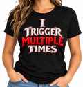 I Trigger Multiple Times T-Shirt