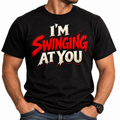 I’m Swinging at You T-Shirt