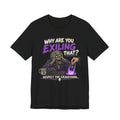Why Are You Exiling That? T-shirt